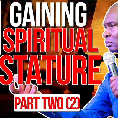 Gaining Spiritual Stature (Part 2)
