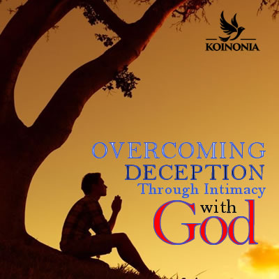 Overcoming Deception Through Intimacy with God